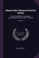 Manna Oder Himmel-Brod Der Seelen: Das Ist: Geistliche Erwegungen Unterschidlicher Spr�ch Der H. Schrifft; Volume 2 1378408152 Book Cover