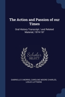 The Action and Passion of our Times: Oral History Transcript / and Related Material, 1974-197 1376844184 Book Cover
