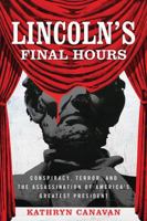 Lincoln's Final Hours: Conspiracy, Terror, and the Assassination of America's Greatest President 081316608X Book Cover