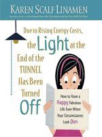 Due to Rising Energy Costs, the Light at the End of the Tunnel Has Been Turned Off: How to have a Happy, Fabulous Life Even When Your Circumstances Look Dim 0800731905 Book Cover