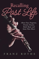 Recalling Past Life: About Days Forgotten, Dreams Dreamt, Books Read, and Some Flute Music 1684864569 Book Cover