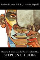 Before I Loved Her, I Healed Myself: Memories and Discoveries of a Boy Evolved into a Man 1450299733 Book Cover