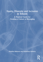 Equity, Diversity and Inclusion in Schools: A Practical Guide for Creating a Culture of Belonging 1032952075 Book Cover