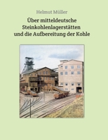 Über mitteldeutsche Steinkohlenlagerstätten und die Aufbereitung der Kohle 3749733465 Book Cover