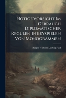 Nötige Vorsicht Im Gebrauch Diplomatischer Regulen In Beyspielen Von Monogrammen... 1279141425 Book Cover