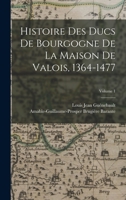Histoire Des Ducs de Bourgogne de La Maison de Valois, 1364-1477; Tome 1 2019178516 Book Cover