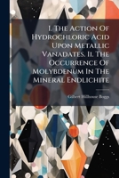 I. The Action Of Hydrochloric Acid Upon Metallic Vanadates. Ii. The Occurrence Of Molybdenum In The Mineral Endlichite... 1279309601 Book Cover