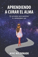 Aprendiendo a Curar El Alma: En el dolor encuentras tu verdadero ser B0BSY9JC12 Book Cover