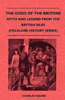 The Gods of the Britons - Myth and Legend from the British Isles (Folklore History Series) 1445521504 Book Cover