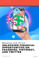 Monetize and Thrive: Unlocking Financial Opportunities on Facebook, Pinterest, and Twitter B0CKTC5TFG Book Cover