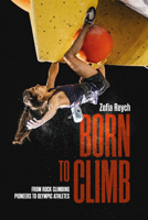 Born to Climb: From rock climbing pioneers to Olympic athletes 1839811528 Book Cover