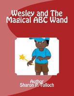 Wesley and The Magical ABC Wand: I wish I had a Magical ABC Wand 1492789437 Book Cover
