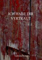 Ich habe dir vertraut: ... bis eines Tages die rosarote Brille zerbrach und ein anderer, fremder Mensch vor mir stand. 3749453292 Book Cover