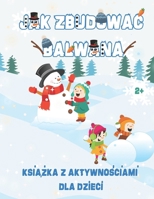 Jak Zbudowac Balwana | Kreatywna Ksiazka Edukacyjna z Aktywnosciami dla Dzieci od 2 lat: Znajdziesz tu instrukcje lepienia balwana, kolorowanki, wycinanki, modele 3D i wiele innych! (Polish Edition) B0CPC54ZQ8 Book Cover