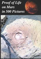 Proof of Life on Mars in 500 Pictures:: Tube Worms, Martian Mushrooms, Metazoans, Microbial Mats, Lichens, Algae, Stromatolites, Fungus, Fossils, Growth, Movement, Spores and Reproductive Behavior B09CKPGD4T Book Cover