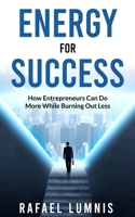 Energy for Success: How Entrepreneurs Can Do More While Burning Out Less B0F8975PDV Book Cover