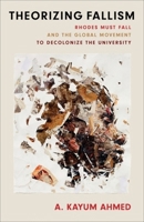 Theorizing Fallism: Rhodes Must Fall and the Global Movement to Decolonize the University (Black Lives in the Diaspora: Past / Present / Future) 0231212720 Book Cover