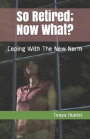 So Retired; Now What?: Coping With The New Norm B08PQJT3FY Book Cover