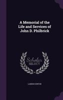 A Memorial of the Life and Services of John D. Philbrick; 1436740444 Book Cover