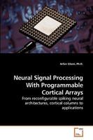 Neural Signal Processing With Programmable Cortical Arrays: From reconfigurable spiking neural architectures, cortical columns to applications 363921630X Book Cover