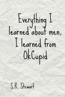 Everything I Learned about Men, I Learned from Okcupid: Volume 1 1539406245 Book Cover