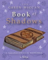 The Green Wiccan Book of Shadows: A compendium of magical knowledge 1907563644 Book Cover