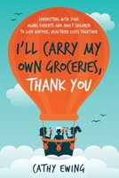 I'll Carry My Own Groceries, Thank You: Connecting with your aging parents and adult children to live happier, healthier lives together. 1734468300 Book Cover