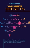 Vagus Nerve Secrets: How to Naturally Improve Your Vagal Tone Through Self-Healing Exercises and Mindfulness Techniques 1914416759 Book Cover