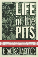 Life in the Pits: My Time as a Trader on the Rough-and-Tumble Exchange Floors B0CKPNCMQW Book Cover