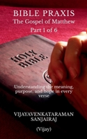 BIBLE PRAXIS The Gospel of Matthew Part 1 of 6: Understanding the meaning, purpose, and hope in every verse B0H5SXPDW9 Book Cover