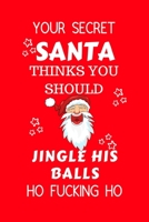 Your Secret Santa Thinks You Should Jingle His Balls Ho Fucking Ho: Funny Secret Santa Gag Gift Blank Lined Notebook Journal Novelty Christmas Gift Under 10 Dollars Office Colleagues Coworkers Gift 10 1710321474 Book Cover