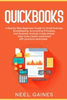 Quickbooks: A Step-by-Step Beginners Guide for Small Business. Bookkeeping, Accounting Principles and Business Analysis made simple. Easy taxes 2020 clearly explained with practical examples B085RNL9HR Book Cover