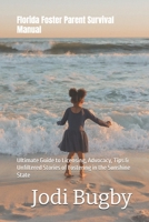 Florida Foster Parent Survival Manual: Ultimate Guide to Licensing, Advocacy, Tips & Unfiltered Stories of Fostering in the Sunshine State B0FQKYRV8K Book Cover