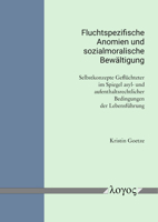Fluchtspezifische Anomien Und Sozialmoralische Bewaltigung: Selbstkonzepte Gefluchteter Im Spiegel Asyl- Und Aufenthaltsrechtlicher Bedingungen Der Le 3832553150 Book Cover