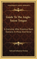 Guide To The Anglo-Saxon Tongue: A Grammar After Erasmus Rask; Extracts In Prose And Verse 1432535242 Book Cover