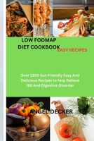 Low Fodmap Diet Cookbook Easy Recipes: Over 1200 Gut-Friendly Easy And Delicious Recipes to help Relieve IBS And Digestive Disorder B0CTH3ZWY1 Book Cover