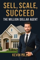 Sell, Scale, Succeed: The Million Dollar Agent B0F3TN6JZT Book Cover