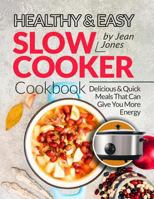 Healthy & Easy Slow Cooker Cookbook: Delicious & Quick Meals That Can Give You More Energy 1723935786 Book Cover