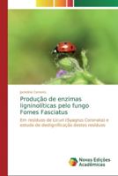 Produção de enzimas ligninolíticas pelo fungo Fomes Fasciatus: Em resíduos de Licuri (Syagrus Coronata) e estudo de deslignificação destes resíduos 6139604419 Book Cover