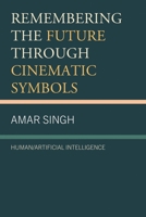Remembering the Future Through Cinematic Symbols: Human/Artificial Intelligence 1666939536 Book Cover
