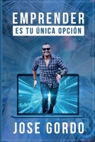 Emprender Es Tu Única Opción (José Gordo) B08XSCRM4M Book Cover