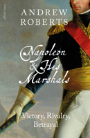Napoleon and his Marshals: Victory, Rivalry, Betrayal 1668085089 Book Cover