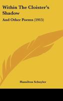 Within The Cloister's Shadow: And Other Poems (1915) 1104532182 Book Cover