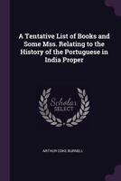 A Tentative List of Books and Some Mss. Relating to the History of the Portuguese in India Proper - Primary Source Edition 1145628974 Book Cover