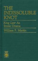 The Indissoluble Knot: King Lear As Ironic Drama 0819166049 Book Cover