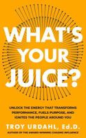 What's Your Juice?: Unlock the Energy that Transforms Performance, Fuels Purpose, and Ignites the People Around You B0G1GZXMS6 Book Cover