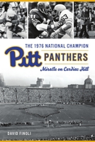 The 1976 National Champion Pitt Panthers: Miracle on Cardiac Hill 1467148938 Book Cover