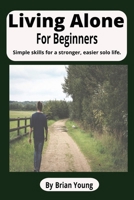 Living Alone For Beginners: A Practical Guide to Building Confidence, Comfort, Independence and Empowered Solo Life B0G6SMC9TN Book Cover