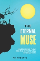 The Eternal Muse: Mindfulness, Flow, and the Infinite Well of Creativity B0FFZ9G52M Book Cover