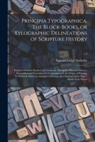 Principia Typographica. The Block-books, or Xylographic Delineations of Scripture History; Issued in Holland, Flanders and Germany, During the ... Origin of Printing. To Which is Added An...; 1014967775 Book Cover